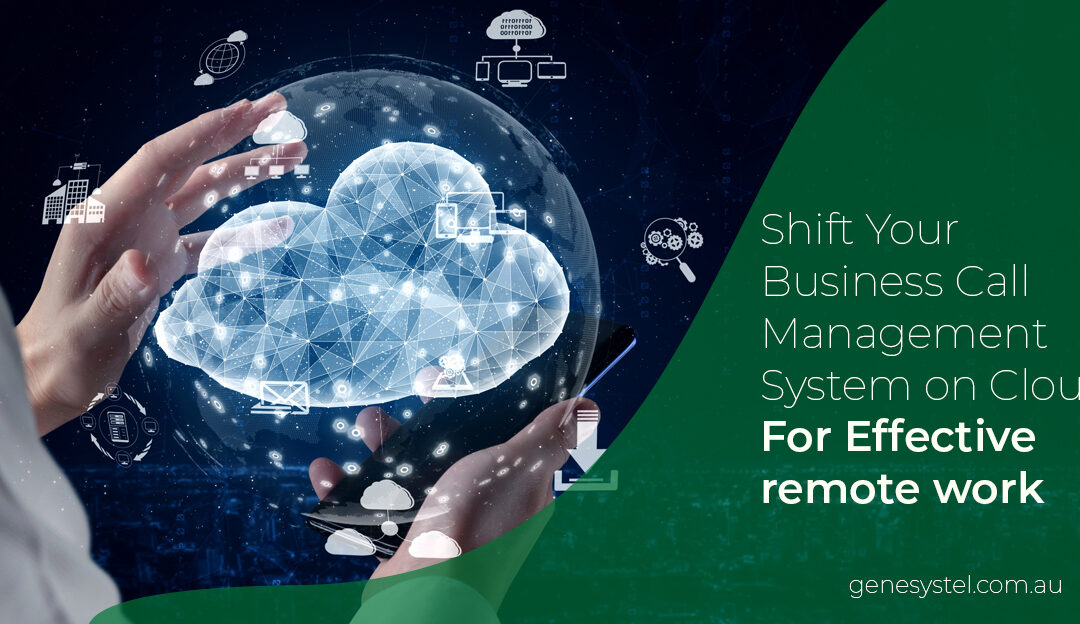 Shift Your Business Call Management System on Cloud: For Effective remote work